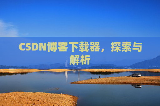 CSDN博客下载器，探索与解析