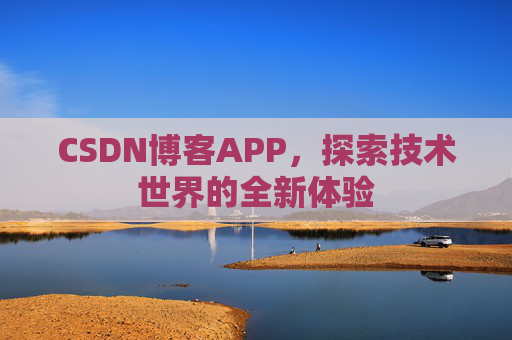 CSDN博客APP，探索技术世界的全新体验